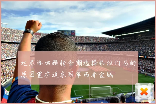 达尼洛回顾转会期选择弗拉门戈的原因重在追求冠军而非金钱