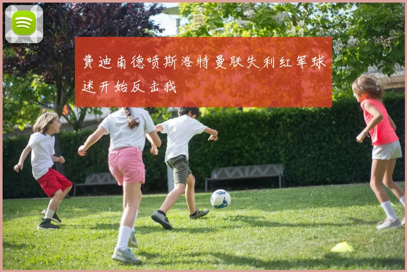 费迪南德喷斯洛特曼联失利红军球迷开始反击我